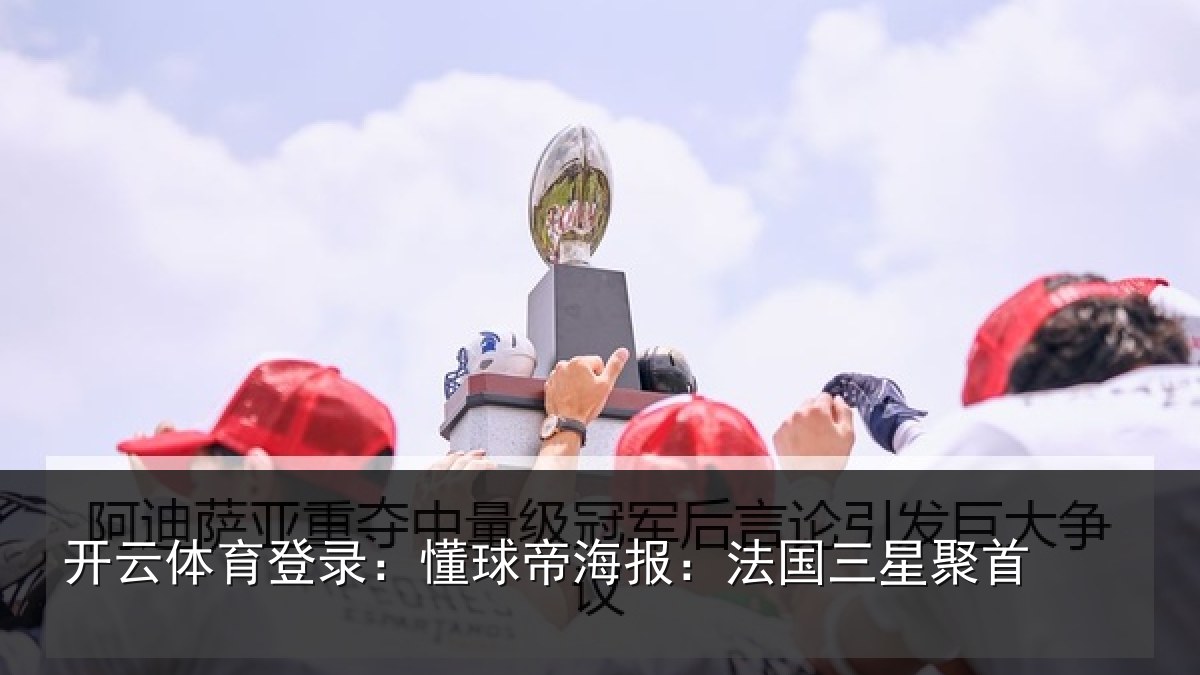 开云体育登录：懂球帝海报：法国三星聚首