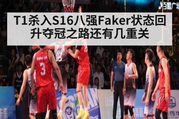 T1杀入S16八强Faker状态回升夺冠之路还有几重关