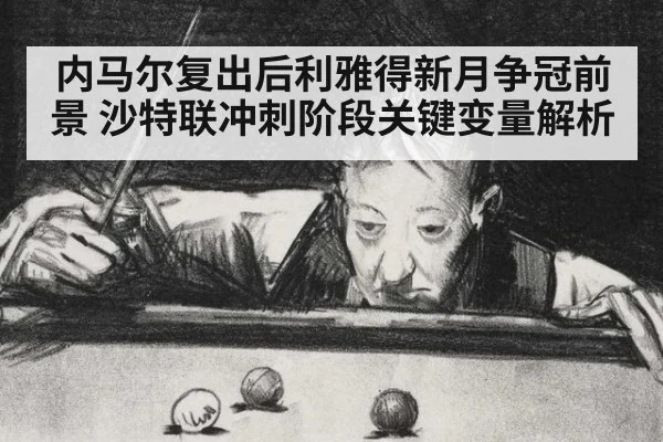 内马尔复出后利雅得新月争冠前景 沙特联冲刺阶段关键变量解析